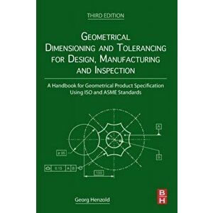 Geometrical Dimensioning and Tolerancing for Design, Manufacturing and Inspection, Paperback - Georg Henzold imagine