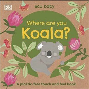 Eco Baby Where Are You Koala?. A Plastic-free Touch and Feel Book, Board book - Dk imagine