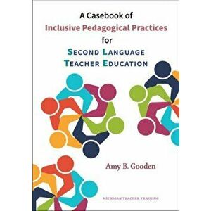 Casebook of Inclusive Pedagogical Practices for Second Language Teacher Education, Paperback - Amy B. Gooden imagine