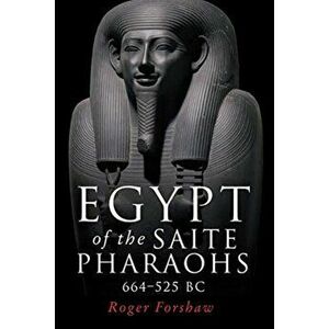 Egypt of the Saite Pharaohs, 664-525 Bc, Paperback - Roger Forshaw imagine