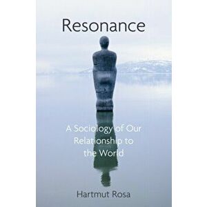 Resonance. A Sociology of Our Relationship to the World, Paperback - Hartmut Rosa imagine