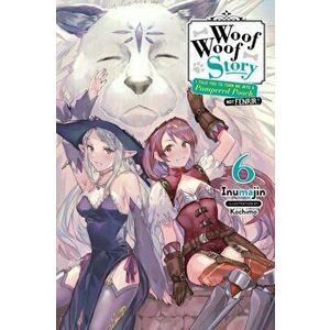 Woof Woof Story: I Told You to Turn Me Into a Pampered Pooch, Not Fenrir!, Vol. 6 (light novel), Paperback - Inumajin imagine