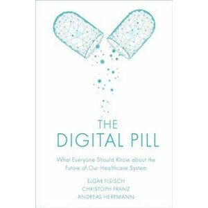 Digital Pill. What Everyone Should Know about the Future of Our Healthcare System, Hardback - Andreas Herrmann imagine