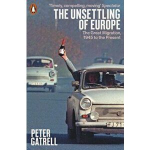 Unsettling of Europe. The Great Migration, 1945 to the Present, Paperback - Peter Gatrell imagine