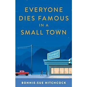 Everyone Dies Famous in a Small Town, Paperback - Bonnie-Sue Hitchcock imagine