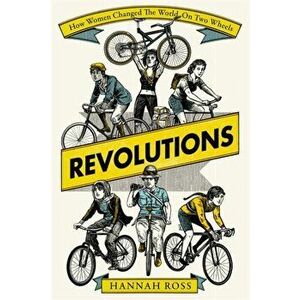 Revolutions. How Women Changed the World on Two Wheels, Hardback - Hannah Ross imagine