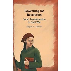 Governing for Revolution. Social Transformation in Civil War, Hardback - Megan A. Stewart imagine