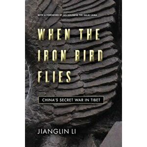 When the Iron Bird Flies. China's Secret War in Tibet, Hardback - Jianglin Li imagine