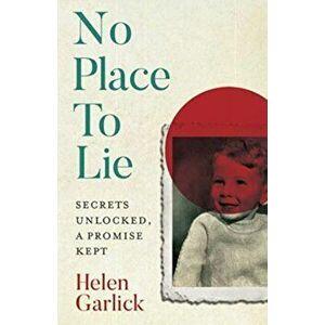 No Place to Lie. Secrets Unlocked, a Promise Kept, Paperback - Helen Garlick imagine
