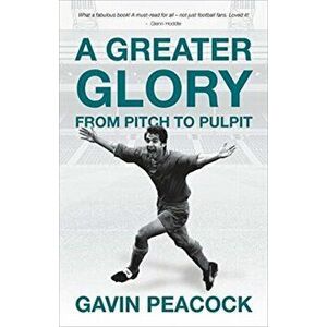 Greater Glory. From Pitch to Pulpit, Hardback - Gavin Peacock imagine