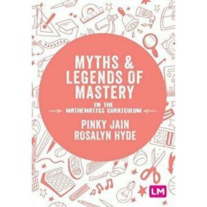 Myths and Legends of Mastery in the Mathematics Curriculum, Paperback - Rosalyn Hyde imagine