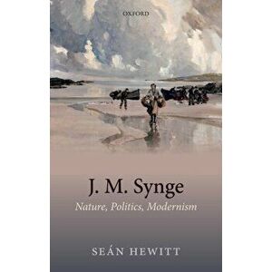 J. M. Synge. Nature, Politics, Modernism, Hardback - Sean Hewitt imagine