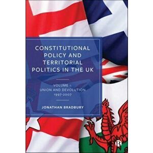 Constitutional Policy and Territorial Politics in the UK. Volume 1: Union and Devolution 1997-2007, Hardback - Jonathan Bradbury imagine