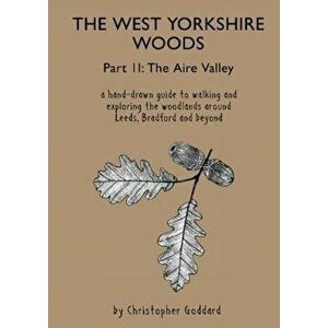 West Yorkshire Woods - Part 2: The Aire Valley, Paperback - Christopher Goddard imagine