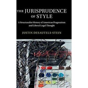 Jurisprudence of Style. A Structuralist History of American Pragmatism and Liberal Legal Thought, Hardback - Justin Desautels-Stein imagine