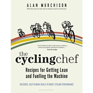 Cycling Chef: Recipes for Getting Lean and Fuelling the Machine, Hardback - Alan Murchison imagine