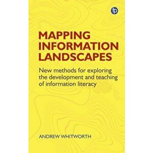 Mapping Information Landscapes. New Methods for Exploring the Development and Teaching of Information Literacy, Hardback - Andrew Whitworth imagine