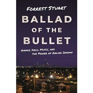 Ballad of the Bullet. Gangs, Drill Music, and the Power of Online Infamy, Paperback - Forrest Stuart imagine