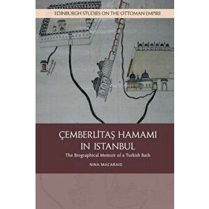 Cemberlitas Hamami in Istanbul. The Biographical Memoir of a Turkish Bath, Paperback - Nina Macaraig imagine