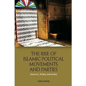 Rise of Islamic Political Movements and Parties. Morocco, Turkey and Jordan, Paperback - Esen Kirdi? imagine