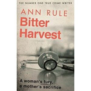 Bitter Harvest. A Woman's Fury. A Mother's Sacrifice, Paperback - Ann Rule imagine