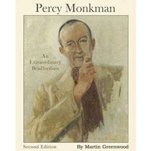 Percy Monkman. An Extraordinary Bradfordian, Hardback - Martin Greenwood imagine