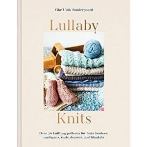 Lullaby Knits. Over 20 knitting patterns for baby booties, cardigans, vests, dresses and blankets, Paperback - Vibe Ulrik Sondergaard imagine