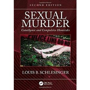 Sexual Murder. Catathymic and Compulsive Homicides, Hardback - Louis B. Schlesinger imagine