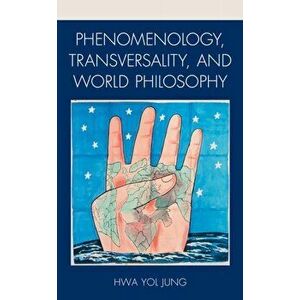 Phenomenology, Transversality, and World Philosophy, Hardback - Hwa Yol Jung imagine