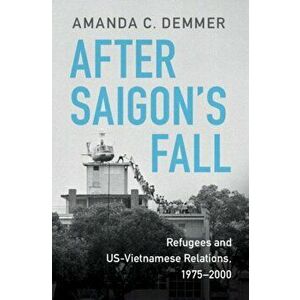After Saigon's Fall. Refugees and US-Vietnamese Relations, 1975-2000, Hardback - Amanda C. Demmer imagine