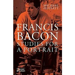 Francis Bacon: Studies for a Portrait, Paperback - Michael Peppiatt imagine