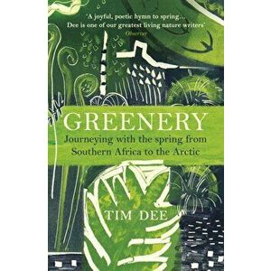 Greenery. Journeying with the Spring from Southern Africa to the Arctic, Paperback - Tim Dee imagine