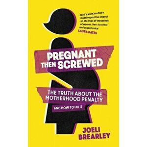 Pregnant Then Screwed. The Truth About the Motherhood Penalty and How to Fix It, Hardback - Joeli Brearley imagine