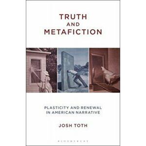 Truth and Metafiction. Plasticity and Renewal in American Narrative, Hardback - Professor Or Dr. Josh Toth imagine