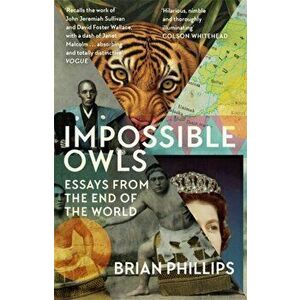 Impossible Owls. Essays from the Ends of the World, Paperback - Brian Phillips imagine