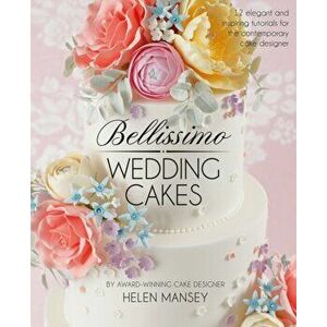 Bellissimo Wedding Cakes. 12 Elegant and Inspiring Tutorials for the Contemporary Cake Designer, Hardback - Helen Mansey imagine