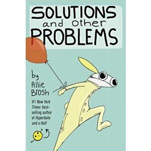 Solutions and Other Problems, Paperback - Allie Brosh imagine