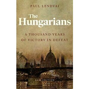 Hungarians. A Thousand Years of Victory in Defeat, Paperback - Paul Lendvai imagine