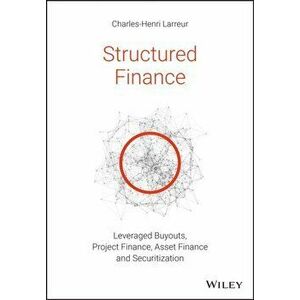 Structured Finance. Leveraged Buyouts, Project Finance, Asset Finance and Securitization, Paperback - Charles-Henri Larreur imagine
