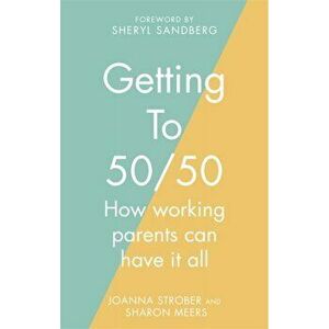 Getting to 50/50. How working parents can have it all, Paperback - Joanna Strober imagine