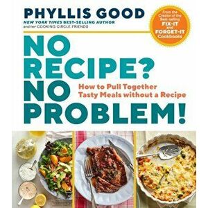 No Recipe? No Problem!: How to Pull Together Tasty Meals without a Recipe, Paperback - Phyllis Good imagine