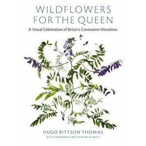 Wildflowers for the Queen. A Visual Celebration of Britain's Coronation Meadows, Hardback - Hugo Rittson Thomas imagine