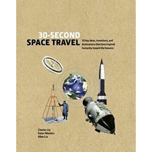 30-Second Space Travel. 50 key ideas, inventions, and destinations that have inspired humanity toward the heavens, Hardback - Allen Liu imagine