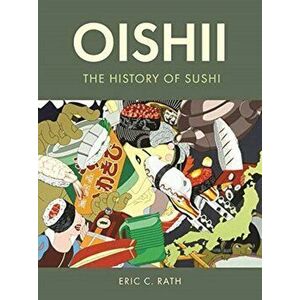 Oishii. The History of Sushi, Hardback - Eric C. Rath imagine