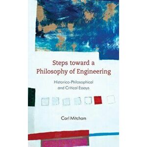 Steps toward a Philosophy of Engineering. Historico-Philosophical and Critical Essays, Hardback - Carl Mitcham imagine
