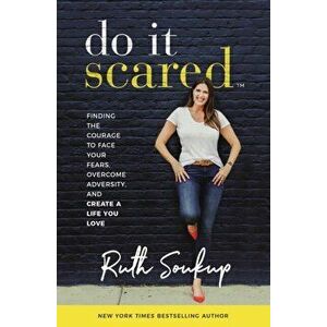 Do It Scared. Finding the Courage to Face Your Fears, Overcome Adversity, and Create a Life You Love, Paperback - Ruth Soukup imagine