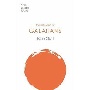 Message of Galatians. Only One Way, Paperback - John Stott imagine