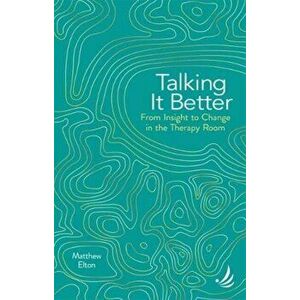Talking it Better. From insight to change in the therapy room, Paperback - Matthew Elton imagine