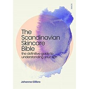 Scandinavian Skincare Bible. the definitive guide to understanding your skin, Paperback - Johanna Gillbro imagine