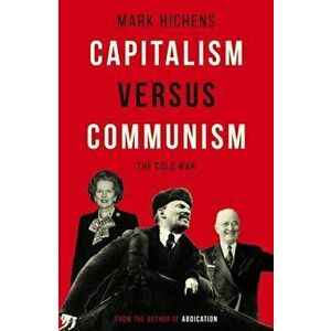 Capitalism Versus Communism. The Cold War, Hardback - Mark Hichens imagine
